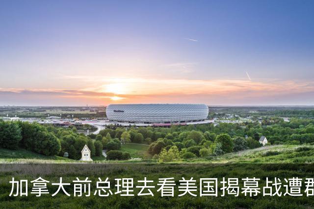 加拿大前总理去看美国揭幕战遭群嘲，发文解释：做男朋友就这样